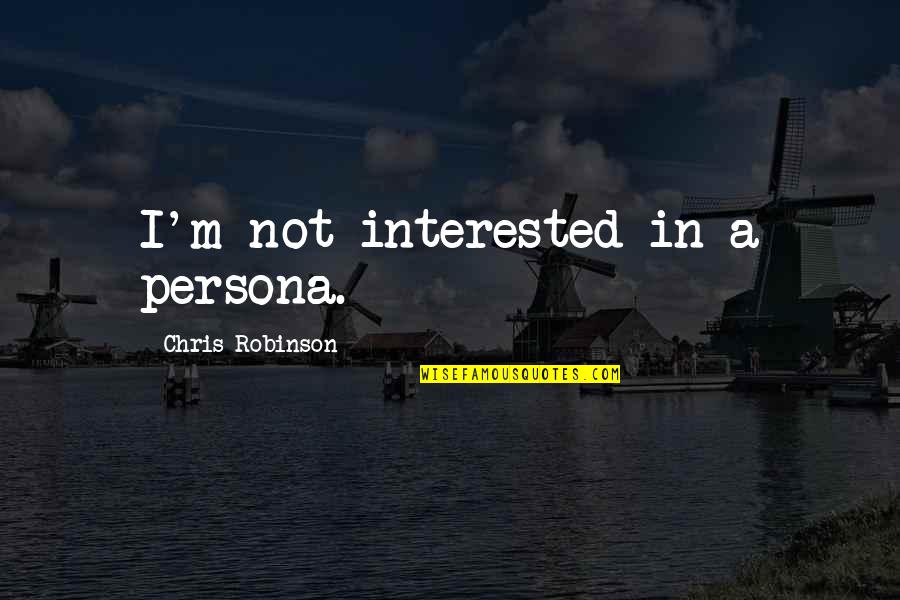 Persona Quotes By Chris Robinson: I'm not interested in a persona.