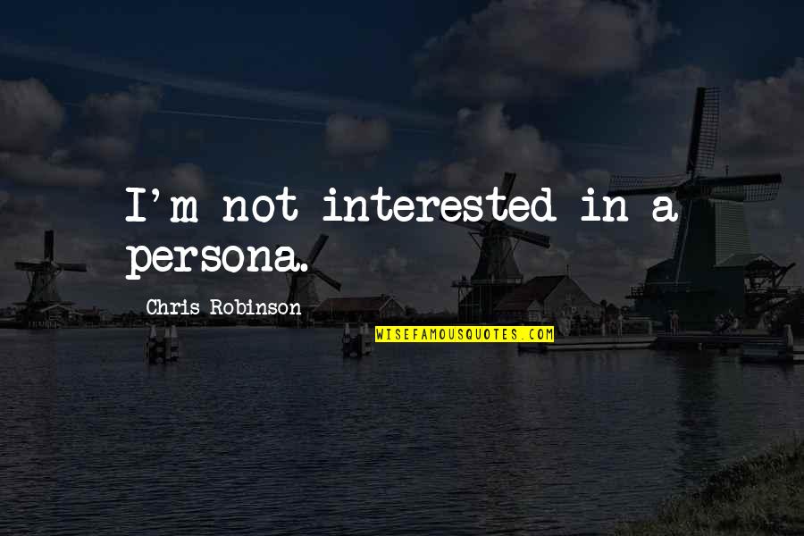 Persona Quotes By Chris Robinson: I'm not interested in a persona. Persona Quotes By Chris Robinson: I'm not interested in a persona.