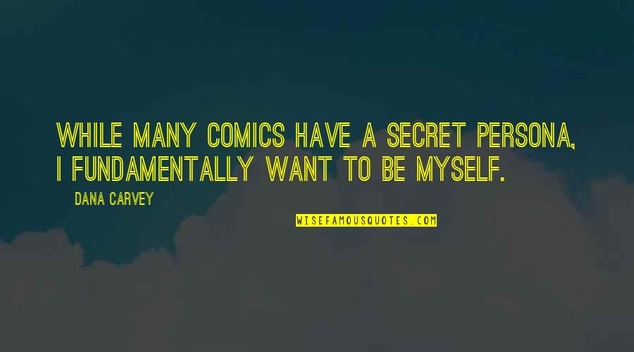 Persona Quotes By Dana Carvey: While many comics have a secret persona, I