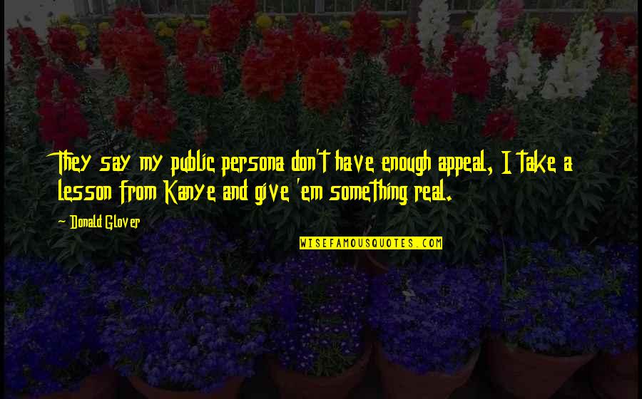 Persona Quotes By Donald Glover: They say my public persona don't have enough Persona Quotes By Donald Glover: They say my public persona don't have enough