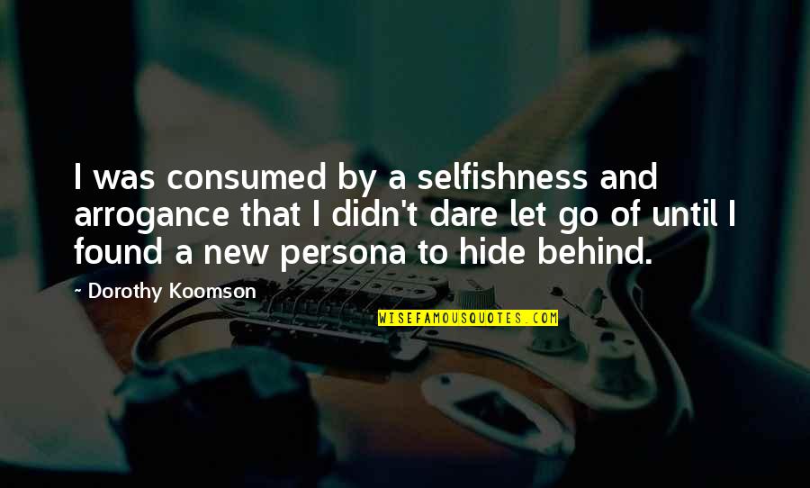 Persona Quotes By Dorothy Koomson: I was consumed by a selfishness and arrogance