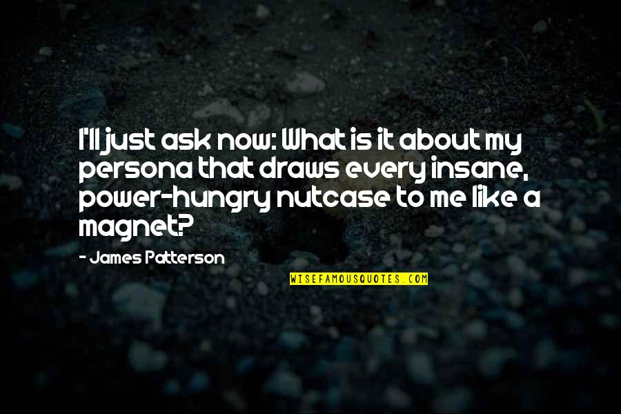 Persona Quotes By James Patterson: I'll just ask now: What is it about