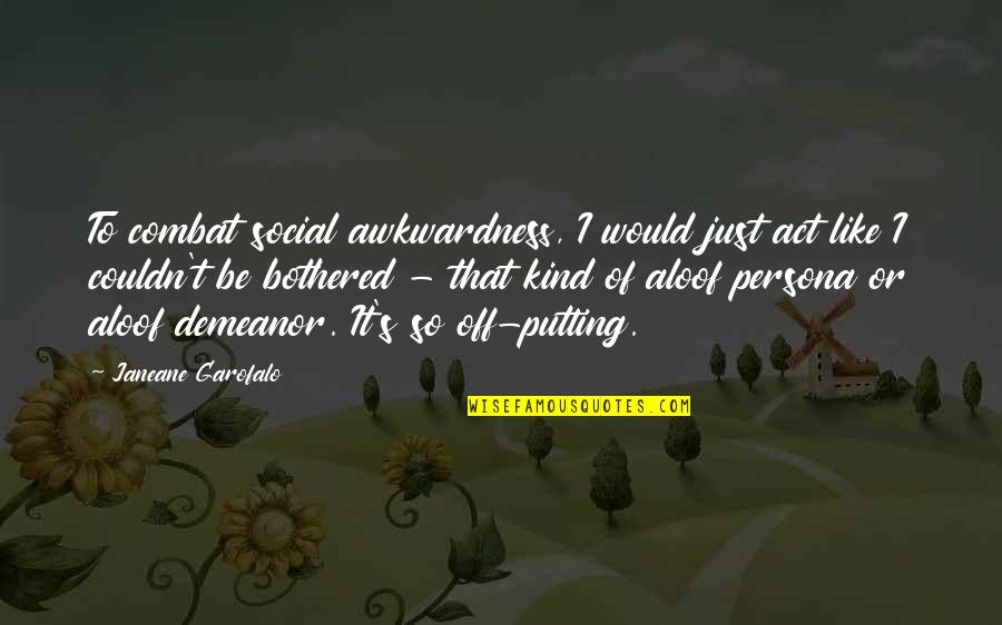 Persona Quotes By Janeane Garofalo: To combat social awkwardness, I would just act Persona Quotes By Janeane Garofalo: To combat social awkwardness, I would just act