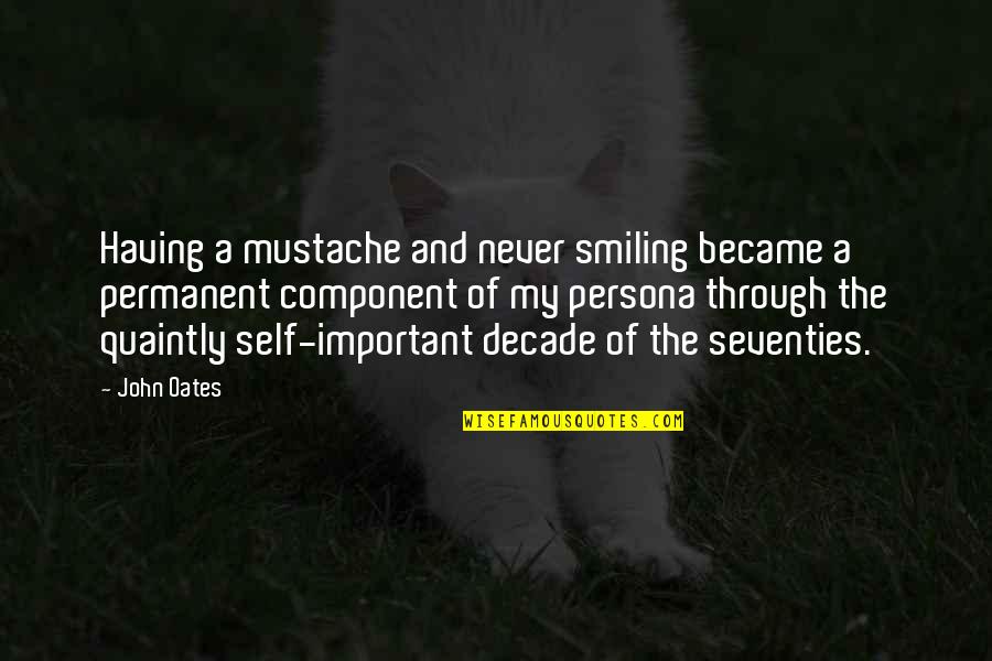 Persona Quotes By John Oates: Having a mustache and never smiling became a Persona Quotes By John Oates: Having a mustache and never smiling became a