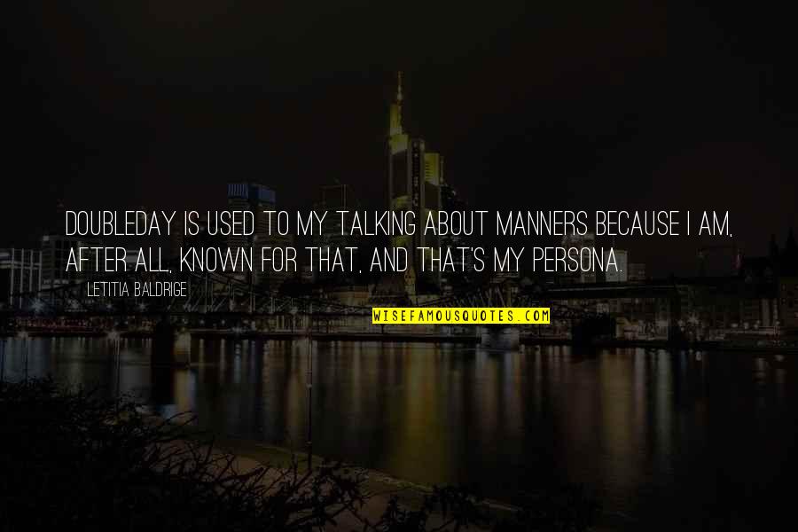 Persona Quotes By Letitia Baldrige: Doubleday is used to my talking about manners Persona Quotes By Letitia Baldrige: Doubleday is used to my talking about manners