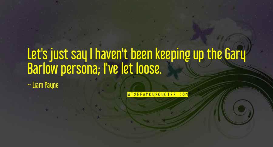 Persona Quotes By Liam Payne: Let's just say I haven't been keeping up Persona Quotes By Liam Payne: Let's just say I haven't been keeping up