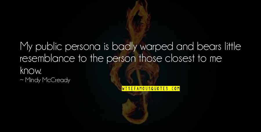 Persona Quotes By Mindy McCready: My public persona is badly warped and bears Persona Quotes By Mindy McCready: My public persona is badly warped and bears