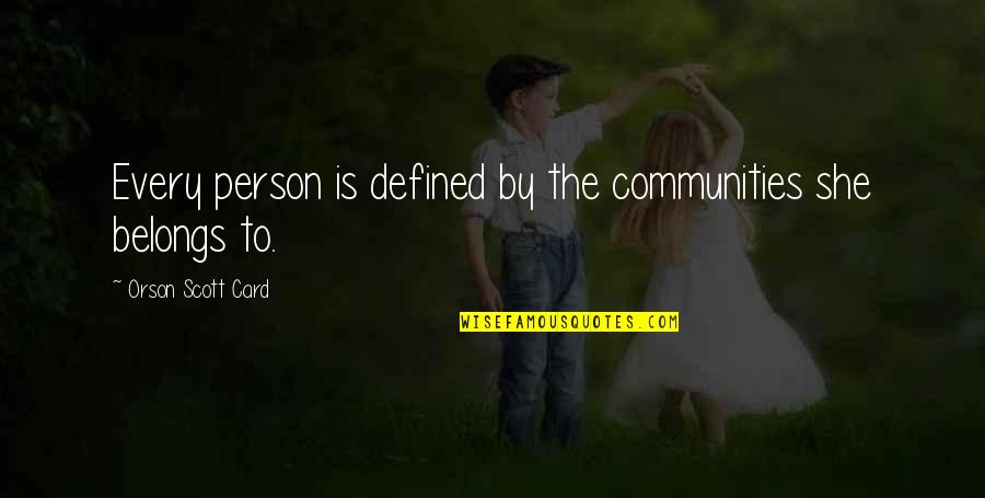 Persona Quotes By Orson Scott Card: Every person is defined by the communities she Persona Quotes By Orson Scott Card: Every person is defined by the communities she