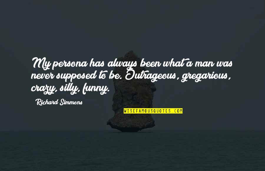 Persona Quotes By Richard Simmons: My persona has always been what a man Persona Quotes By Richard Simmons: My persona has always been what a man
