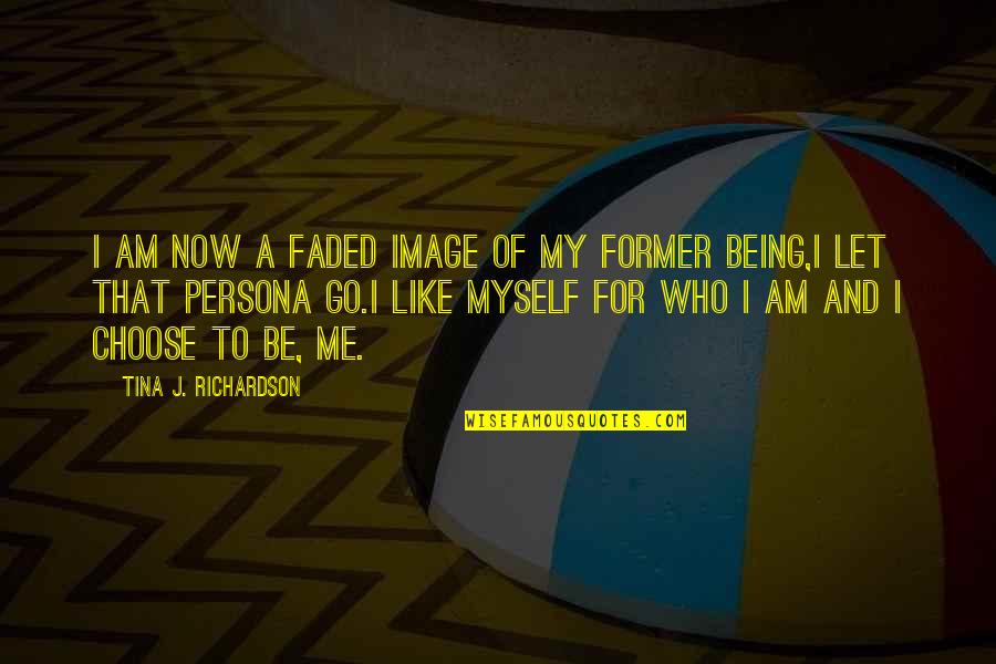 Persona Quotes By Tina J. Richardson: I am now a faded image of my Persona Quotes By Tina J. Richardson: I am now a faded image of my