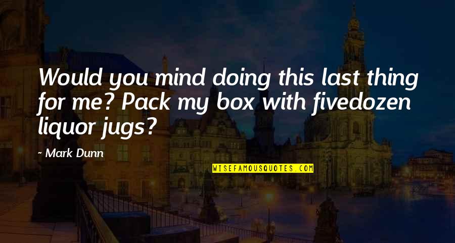 Personables Quotes By Mark Dunn: Would you mind doing this last thing for