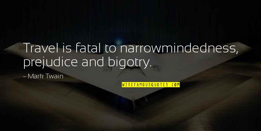 Personables Quotes By Mark Twain: Travel is fatal to narrowmindedness, prejudice and bigotry.