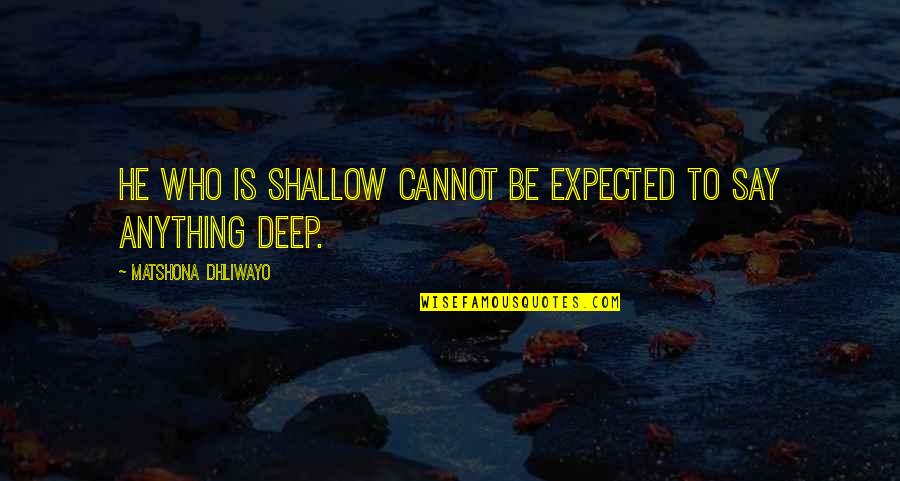 Personables Quotes By Matshona Dhliwayo: He who is shallow cannot be expected to Personables Quotes By Matshona Dhliwayo: He who is shallow cannot be expected to