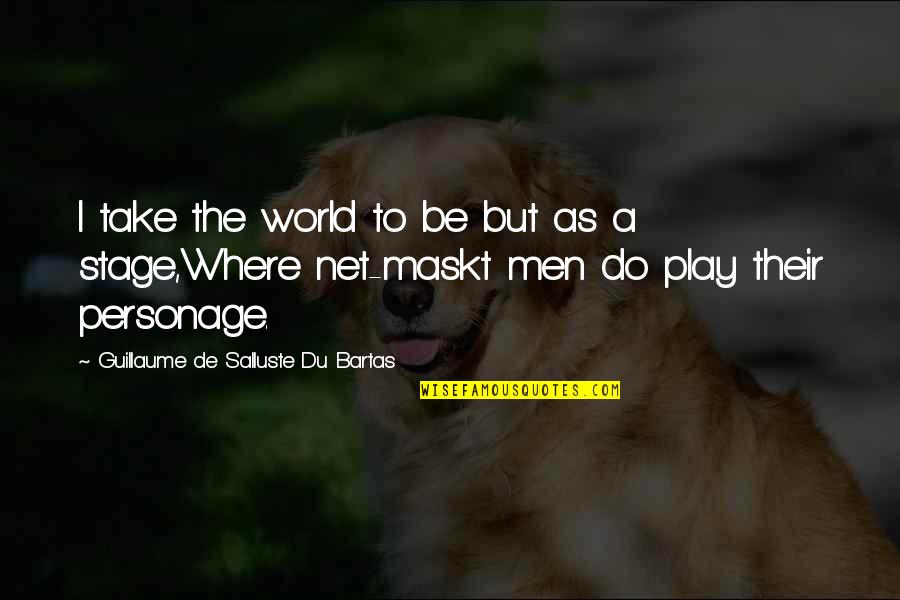 Personage Quotes By Guillaume De Salluste Du Bartas: I take the world to be but as
