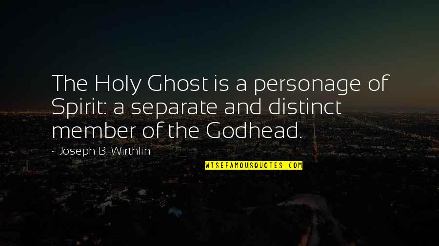 Personage Quotes By Joseph B. Wirthlin: The Holy Ghost is a personage of Spirit: