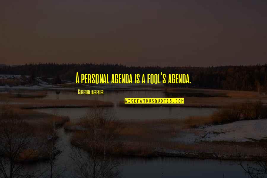 Personal Agenda Quotes By Clifford Lafrenier: A personal agenda is a fool's agenda.