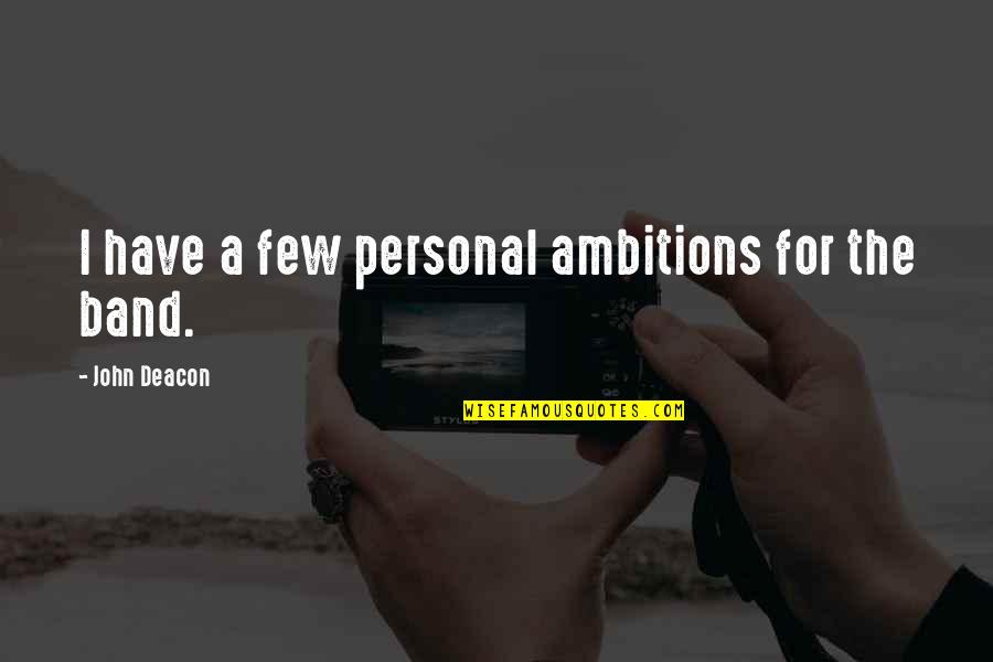 Personal Ambitions Quotes By John Deacon: I have a few personal ambitions for the