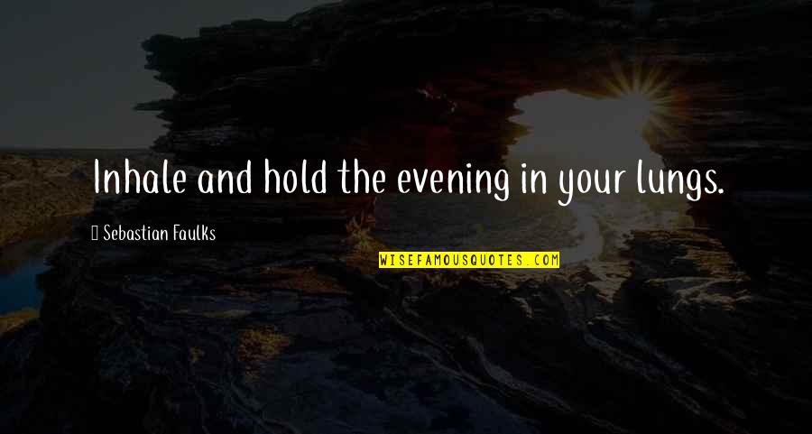 Personal Ambitions Quotes By Sebastian Faulks: Inhale and hold the evening in your lungs.