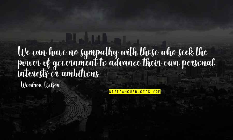 Personal Ambitions Quotes By Woodrow Wilson: We can have no sympathy with those who