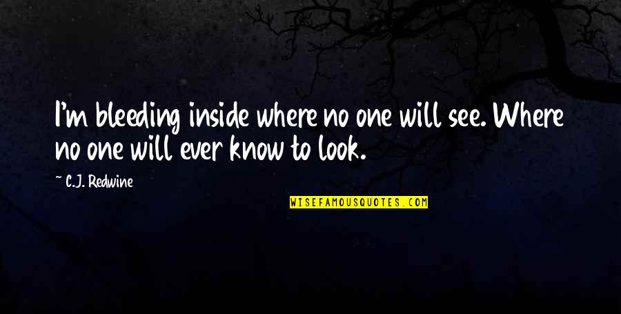 Personal And Professional Growth Quotes By C.J. Redwine: I'm bleeding inside where no one will see.
