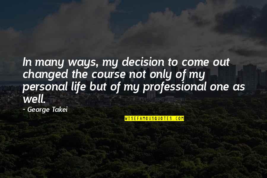 Personal And Professional Life Quotes By George Takei: In many ways, my decision to come out