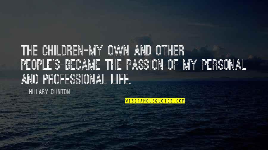 Personal And Professional Life Quotes By Hillary Clinton: The children-my own and other people's-became the passion