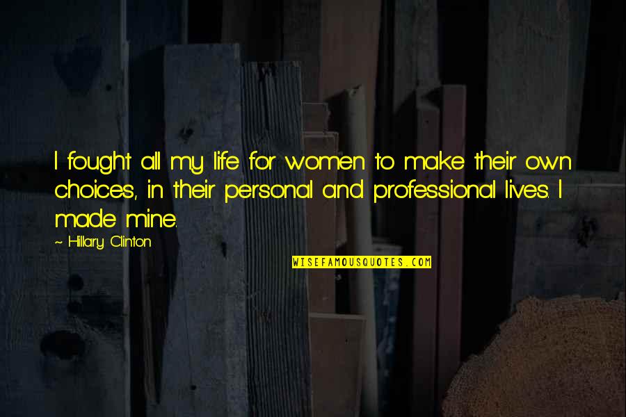 Personal And Professional Life Quotes By Hillary Clinton: I fought all my life for women to