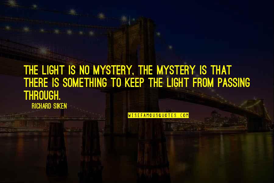 Personal Article Quotes By Richard Siken: The light is no mystery, the mystery is