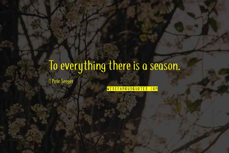 Personal Assistant Quotes By Pete Seeger: To everything there is a season.