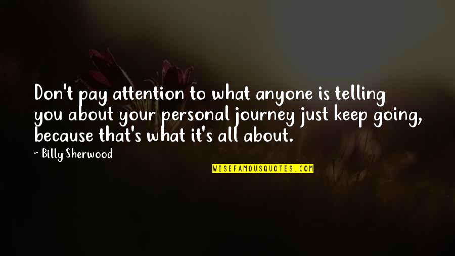 Personal Attention Quotes By Billy Sherwood: Don't pay attention to what anyone is telling Personal Attention Quotes By Billy Sherwood: Don't pay attention to what anyone is telling