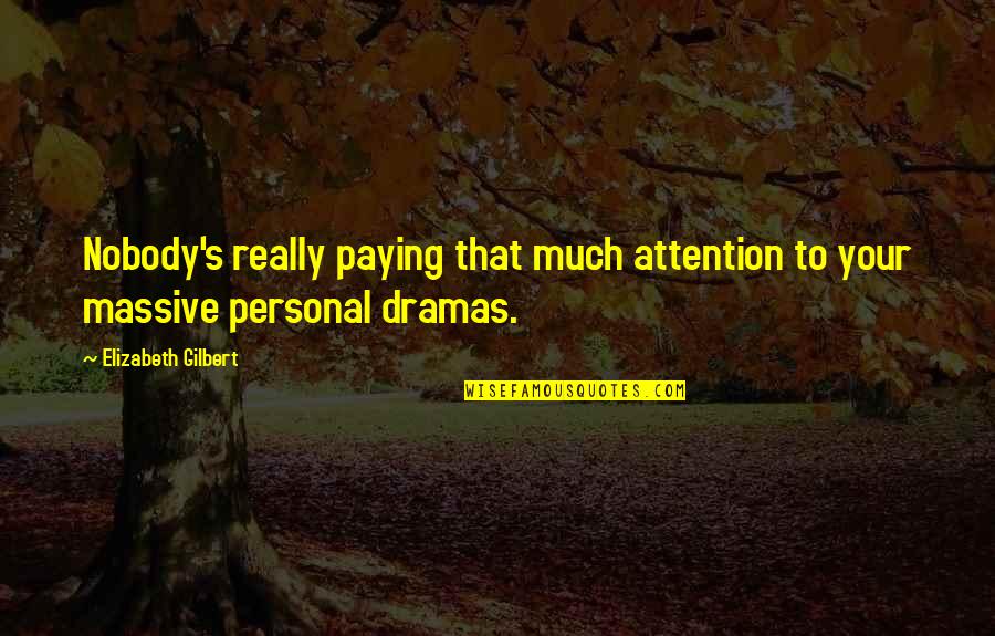 Personal Attention Quotes By Elizabeth Gilbert: Nobody's really paying that much attention to your Personal Attention Quotes By Elizabeth Gilbert: Nobody's really paying that much attention to your