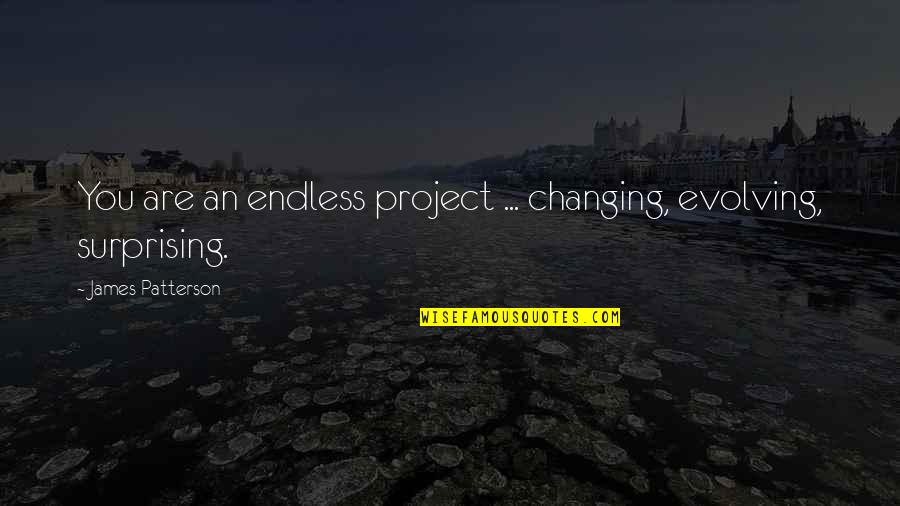Personal Attention Quotes By James Patterson: You are an endless project ... changing, evolving, Personal Attention Quotes By James Patterson: You are an endless project ... changing, evolving,