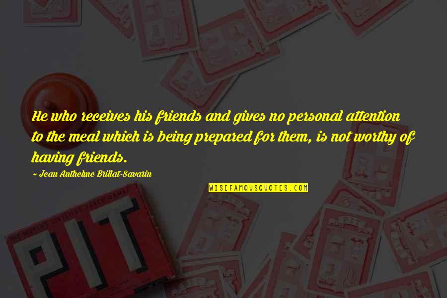 Personal Attention Quotes By Jean Anthelme Brillat-Savarin: He who receives his friends and gives no Personal Attention Quotes By Jean Anthelme Brillat-Savarin: He who receives his friends and gives no
