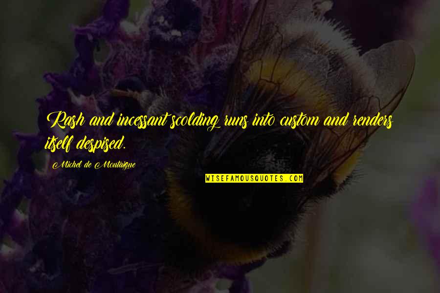 Personal Attention Quotes By Michel De Montaigne: Rash and incessant scolding runs into custom and Personal Attention Quotes By Michel De Montaigne: Rash and incessant scolding runs into custom and