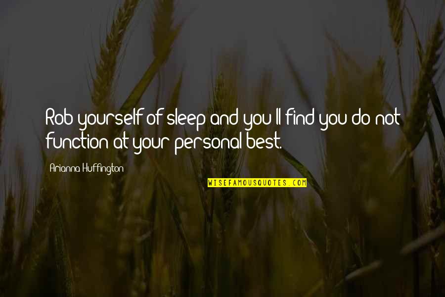 Personal Best Quotes By Arianna Huffington: Rob yourself of sleep and you'll find you