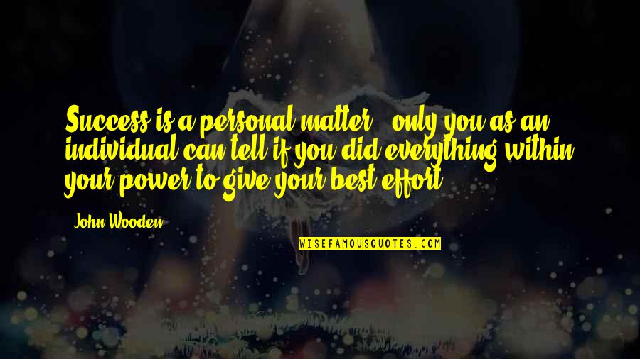 Personal Best Quotes By John Wooden: Success is a personal matter - only you