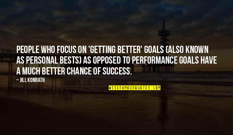 Personal Bests Quotes By Jill Konrath: People who focus on 'getting better' goals (also Personal Bests Quotes By Jill Konrath: People who focus on 'getting better' goals (also