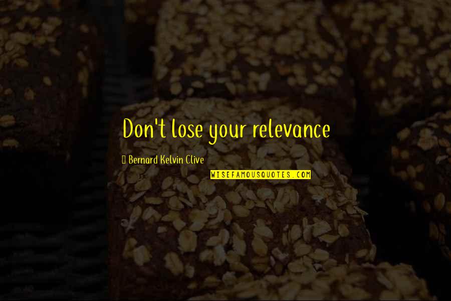 Personal Brands Quotes By Bernard Kelvin Clive: Don't lose your relevance