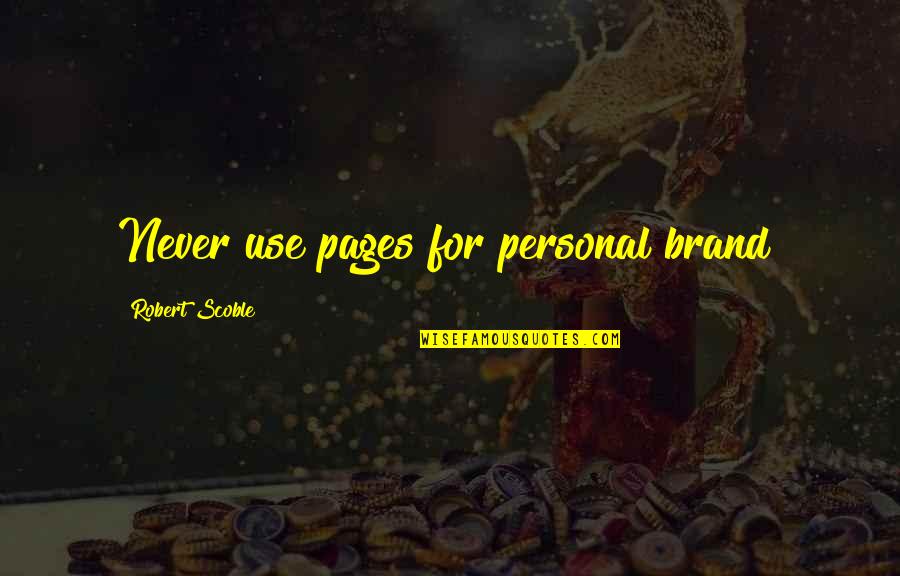 Personal Brands Quotes By Robert Scoble: Never use pages for personal brand!