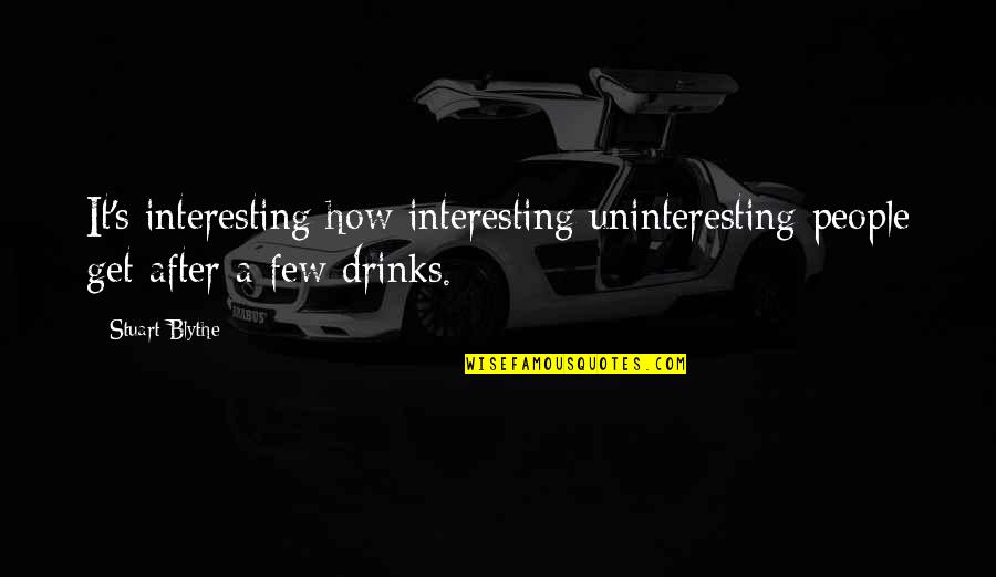 Personal Bubbles Quotes By Stuart Blythe: It's interesting how interesting uninteresting people get after