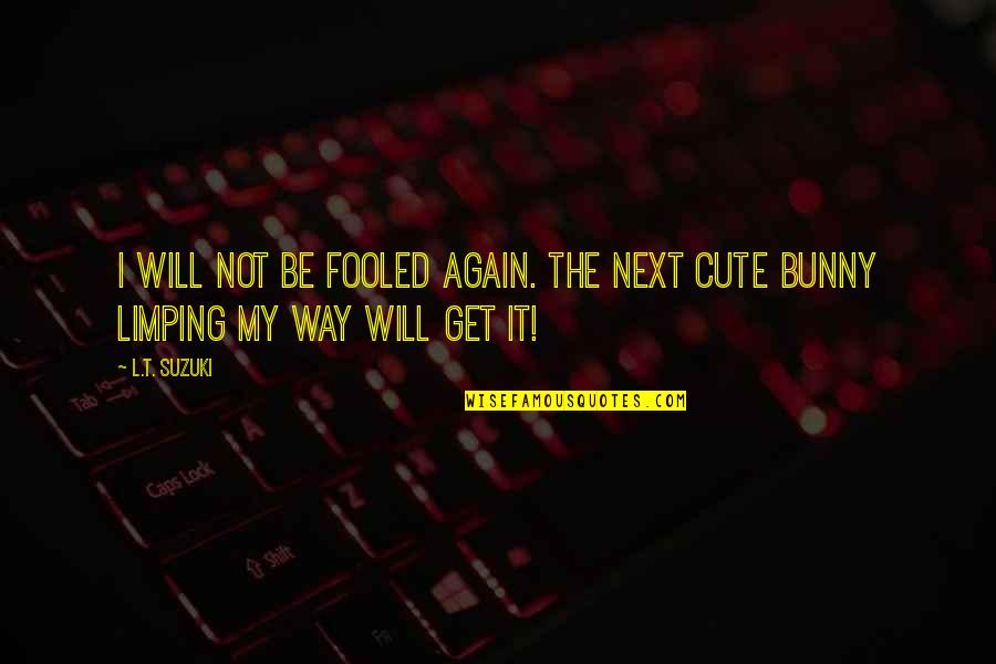 Personal Budgets Quotes By L.T. Suzuki: I will not be fooled again. The next
