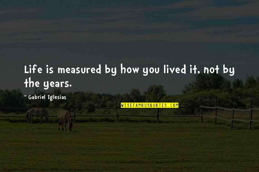 Personal Business On Facebook Quotes By Gabriel Iglesias: Life is measured by how you lived it, Personal Business On Facebook Quotes By Gabriel Iglesias: Life is measured by how you lived it,