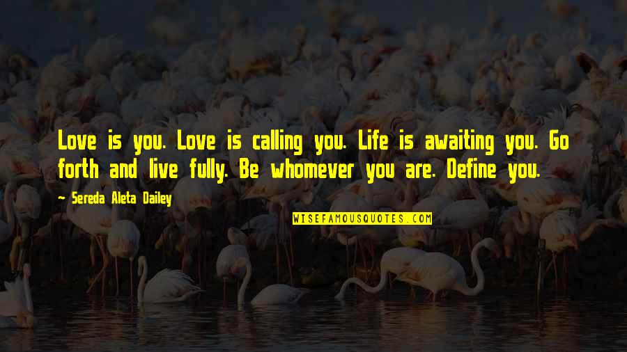 Personal Calling Quotes By Sereda Aleta Dailey: Love is you. Love is calling you. Life