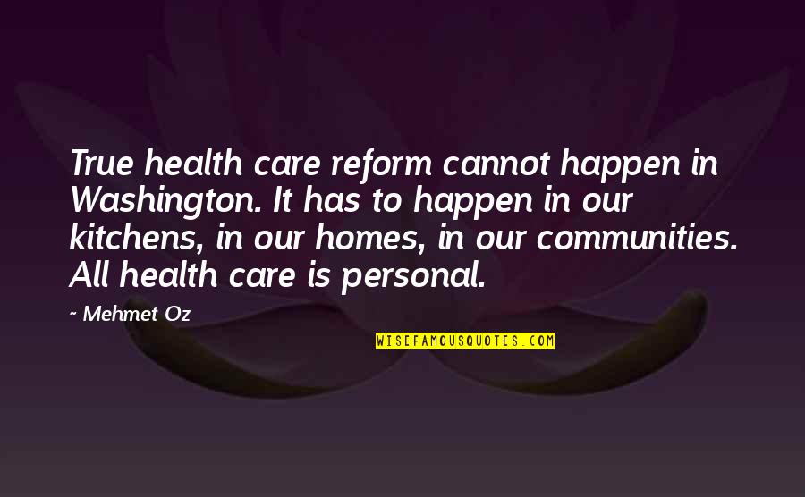 Personal Care Quotes By Mehmet Oz: True health care reform cannot happen in Washington. Personal Care Quotes By Mehmet Oz: True health care reform cannot happen in Washington.