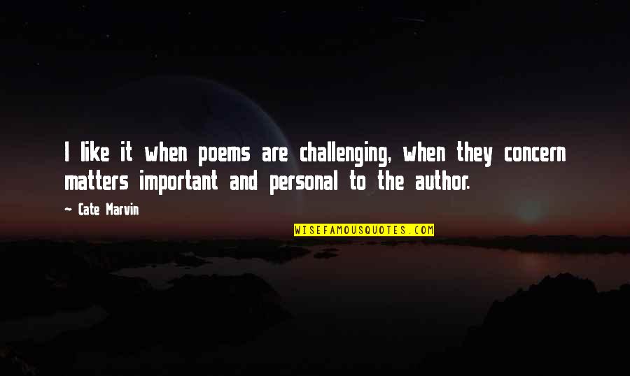 Personal Challenges Quotes By Cate Marvin: I like it when poems are challenging, when