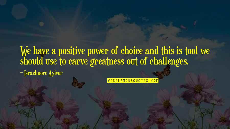 Personal Challenges Quotes By Israelmore Ayivor: We have a positive power of choice and Personal Challenges Quotes By Israelmore Ayivor: We have a positive power of choice and