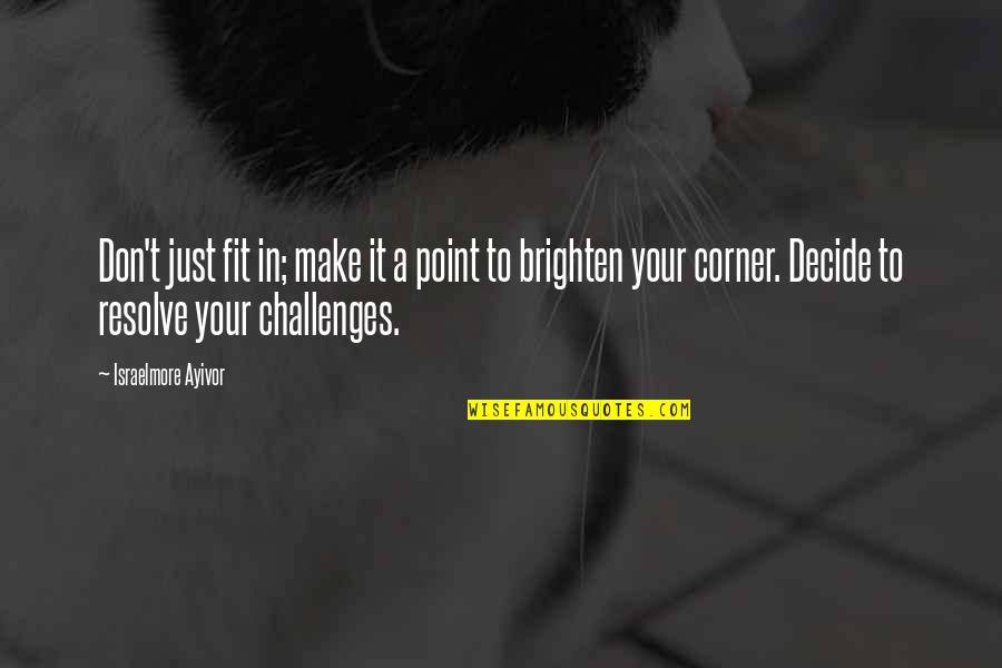Personal Challenges Quotes By Israelmore Ayivor: Don't just fit in; make it a point Personal Challenges Quotes By Israelmore Ayivor: Don't just fit in; make it a point