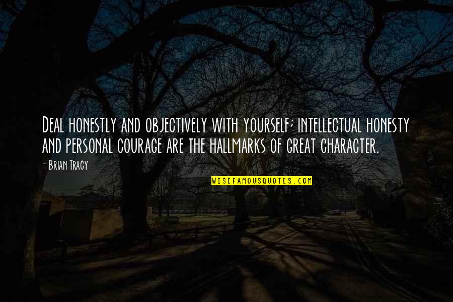Personal Character Quotes By Brian Tracy: Deal honestly and objectively with yourself; intellectual honesty