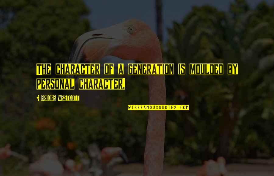 Personal Character Quotes By Brooke Westcott: The character of a generation is moulded by