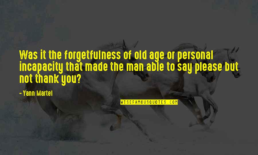 Personal Character Quotes By Yann Martel: Was it the forgetfulness of old age or